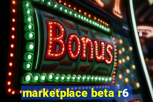 marketplace beta r6